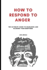 How to Respond to Anger: The Ultimate guide to managing and calming your emotions By Jose Arnold Cover Image