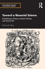 Toward a Biosocial Science: Evolutionary Theory, Human Nature, and Social Life (Evolutionary Analysis in the Social Sciences) Cover Image