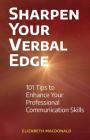 Sharpen Your Verbal Edge: 101 Tips to Enhance Your Professional Communication Skills By Elizabeth MacDonald Cover Image