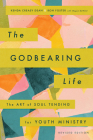 The Godbearing Life: The Art of Soul Tending for Youth Ministry By Kenda Creasy Dean, Ron Foster, Megan Dewald Cover Image