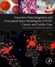 Innovative Data Integration and Conceptual Space Modeling for Covid, Cancer, and Cardiac Care By Amy Neustein, Nathaniel Christen Cover Image