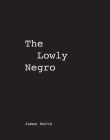 James Smith the Lowly Negro  Cover Image