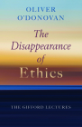 The Disappearance of Ethics: The Gifford Lectures By Oliver O'Donovan Cover Image