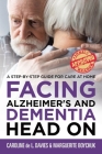 Facing Alzheimer's and Dementia Head On: A Step-by-Step Guide for Care at Home Cover Image