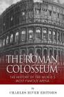 The Roman Colosseum: The History of the World's Most Famous Arena By Charles River Editors Cover Image