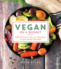 Vegan on a Budget: 125 Healthy, Wallet-Friendly, Plant-Based Recipes Cover Image