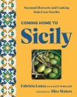 Coming Home to Sicily: Seasonal Harvests and Cooking from Case Vecchie By Fabrizia Lanza, Kate Winslow, Alice Waters (Foreword by) Cover Image