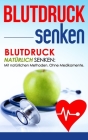 Blutdruck senken: Blutdruck natürlich senken: Mit natürlichen Methoden. Ohne Medikamente. (Gesundheit #1) By Lena Maier Cover Image