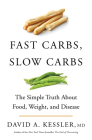 Fast Carbs, Slow Carbs: The Simple Truth About Food, Weight, and Disease By David A. Kessler, M.D. Cover Image