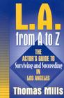 L.A. from A to Z: The Actor's Guide to Surviving and Succeeding in Los Angeles By Tom Mills Cover Image