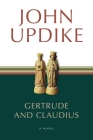 Gertrude and Claudius: A Novel By John Updike Cover Image