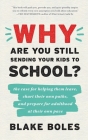 Why Are You Still Sending Your Kids to School?: the case for helping them leave, chart their own paths, and prepare for adulthood at their own pace Cover Image