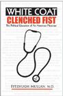 White Coat, Clenched Fist: The Political Education of an American Physician (Conversations In Medicine And Society) By Fitzhugh Mullan Cover Image