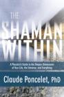 The Shaman Within: A Physicist's Guide to the Deeper Dimensions of Your Life, the Universe, and Everything By Claude Poncelet, Ph.D. Cover Image