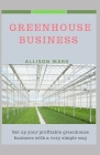 Greenhouse Business: Set up your profitable greenhouse business in a very simple way Cover Image