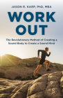 Work Out: The Revolutionary Method of Creating a Sound Body to Create a Sound Mind By Jason R. Karp Cover Image