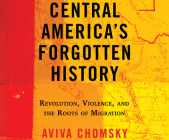 Central America's Forgotten History: Revolution, Violence, and the Roots of Migration By Aviva Chomsky, Aida Reluzco (Read by) Cover Image