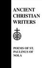 40. the Poems of St. Paulinus of Nola (Ancient Christian Writers #40) By P. G. Walsh (Commentaries by), P. G. Walsh (Translator) Cover Image