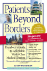 Patients Beyond Borders Singapore Edition: Everybody's Guide to Affordable, World-Class Medical Care Abroad (Patients Beyond Borders Singapore: Everybody's Guide to Affordable) By Josef Woodman Cover Image