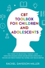 CBT Toolbox For Children and Adolescents: The Cognitive Behavioral Therapy Made Simple For Managing Moods and Behaviours. Coping Skills For Kids and T Cover Image