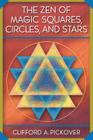 The Zen of Magic Squares, Circles, and Stars: An Exhibition of Surprising Structures Across Dimensions By Clifford a. Pickover Cover Image