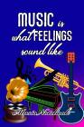 Music Noteboook: Music Is What Feelings Sound Like Cover Image