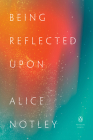 Being Reflected Upon (Penguin Poets) By Alice Notley Cover Image