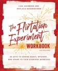The Flirtation Experiment Workbook: 30 Acts to Adding Magic, Mystery, and Spark to Your Everyday Marriage By Lisa Jacobson, Phylicia Masonheimer Cover Image