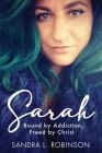 Sarah: Bound by Addiction, Freed by Christ By Sandra L. Robinson Cover Image