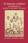 To Educate a Nation: Autobiography of Andres P. and Jane V. Enriquez By Jeremy a. Enriquez (Editor) Cover Image