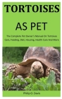 Tortoises As Pet: The Complete pet owner's manual on tortoises care, feeding, diet, housing, health care and more Cover Image