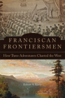Franciscan Frontiersmen: How Three Adventurers Charted the West By Robert A. Kittle Cover Image