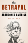 The Betrayal: How Mitch McConnell and the Senate Republicans Abandoned America By Ira Shapiro Cover Image