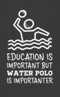 Education Is Important But Water Polo Is Importanter: Education Is Important But Water Polo Is Importanter Notebook - Cool Sports Doodle Diary Book Gi Cover Image