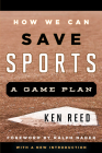 How We Can Save Sports: A Game Plan, with a New Introduction By Ken Reed, Ralph Nader (Foreword by) Cover Image