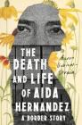 The Death and Life of Aida Hernandez: A Border Story By Aaron Bobrow-Strain Cover Image