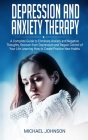 Depression and Anxiety Therapy: A Complete Guide to Eliminate Anxiety and Negative Thoughts, Recover from Depression and Regain Control of Your Life L By Michael Johnson Cover Image