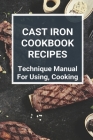 Cast Iron Cookbook Recipes: Technique Manual For Using, Cooking: Cast Iron Cookbook Barnes And Noble Cover Image