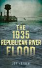 The 1935 Republican River Flood By Joy Hayden Cover Image