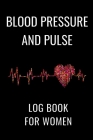 Blood Pressure And Pulse Log Book For Women: Daily Blood Pressure And Heart Rate Tracker By Wholeness Journal Publishing Cover Image