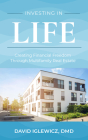 Investing In Life: Creating Financial Freedom through Multifamily Real Estate By DMD David Iglewicz Cover Image