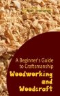 Woodworking and Woodcraft: A Beginner's Guide to Craftsmanship Cover Image