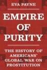 Empire of Purity: The History of Americans' Global War on Prostitution (Politics and Society in Modern America #162) Cover Image