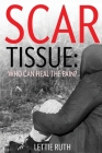 Scar Tissue: Who Can Heal The Pain? By Lettie Ruth McNeill Cover Image