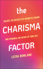 The Charisma Factor: Unlock the Secrets of Magnetic Charm and Personal Influence in Your Life Cover Image