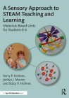 A Sensory Approach to STEAM Teaching and Learning: Materials-Based Units for Students K-6 Cover Image