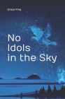 No Idols in the Sky: Poetry By Grace King Cover Image