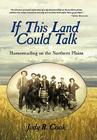 If This Land Could Talk: Homesteading on the Northern Plains By Judy R. Cook Cover Image