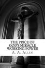 The Price of God's Miracle Working Power By Asa Alonso Allen, A. a. Allen Cover Image