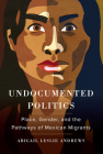 Undocumented Politics: Place, Gender, and the Pathways of Mexican Migrants Cover Image